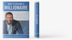 How To Become A Millionaire - Become A Millionaire By Paul Alleyne