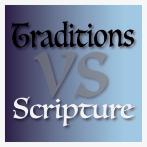 Do Traditions Help Or Detract From Scripture - Bible