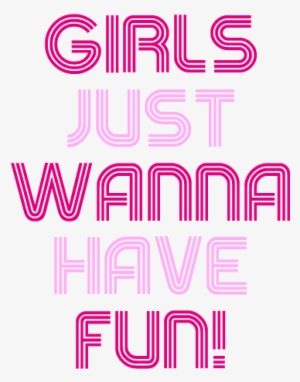 Girls Just Wanna Have Fun - Girls Just Want To Have Fun Png