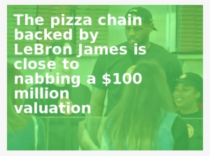 The Pizza Chain Backed By Lebron James Is Close To - Document Unique D Évaluation