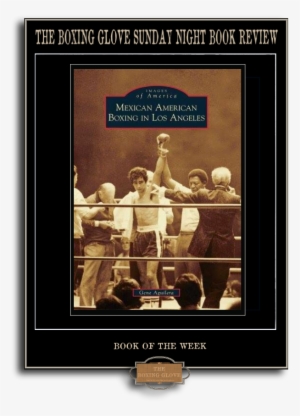 The Boxing Glove Sunday Book Review By Peter Silkov - Mexican American Boxing In Los Angeles