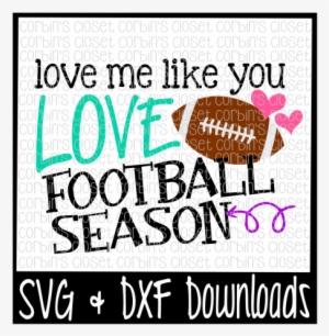 Football Svg * Love Me Like You Love Football Season - Unicorn Ate My Homework Svg