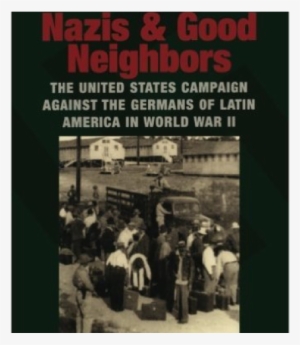 Nazis And Good Neighbors - Nazis And Good Neighbors By Max Paul Friedman