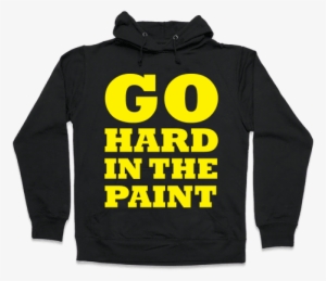 Go Hard In The Paint Hooded Sweatshirt - God Isnt Real Shirt
