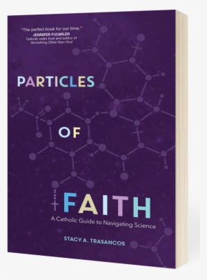 Paritcles Of Faith 3d15368454 - Particles Of Faith: A Catholic Guide To Navigating
