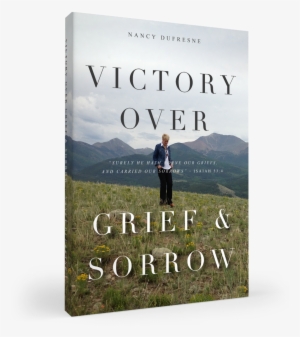 Victory Over Grief & Sorrow (nancy Dufresne)