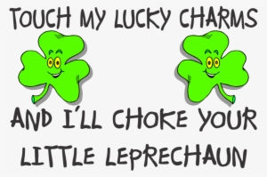 Touch My Lucky Charms And I Will Choke Your Little - Lucky Charms