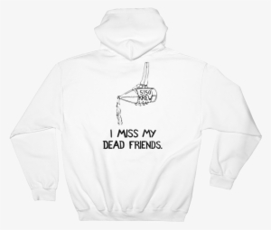 I Miss My Dead Friends Hoodie - Sweatshirt