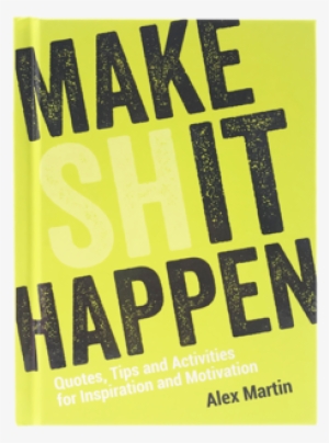 Make Shit Happen 01 Png - Make (sh)it Happen: Quotes, Tips And Activities For