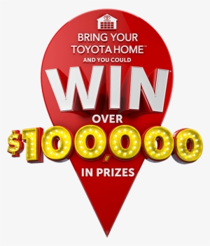 Bring Your Toyota Home™ And You Could Win* Over $100,000 - Bring Your Toyota Home