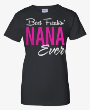 Best Freakin' Nana Ever G200l Gildan Ladies' 100% Cotton - Blended