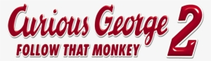 Curious George 2 Follow That Monkey Movie Logo - Curious George 2: Follow That Monkey!