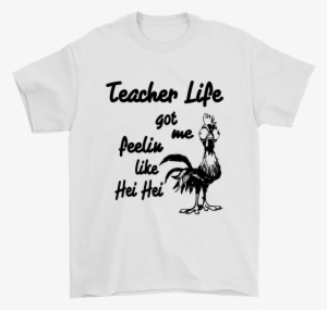 Teacher Life Got Me Feelin Like Hei Hei Moana Jobs - Mom Life Hei Hei Shirt