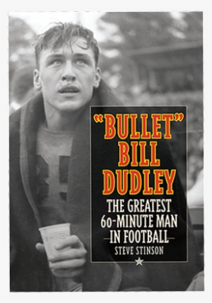 "bullet" Bill Dudley - Bullet Bill Dudley: The Greatest 60-minute Man In Football