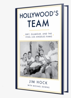 Grit, Glamour, And The 1950s Los Angeles Rams - Jim Hock Hollywood's Team
