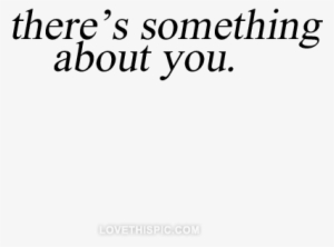 Theres Something About You - Something About This Girl Quotes
