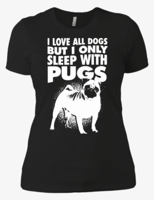 I Love All Dogs Only Sleep With Pugs Ladies Tshirt - T Shirt Supreme Dragon Ball