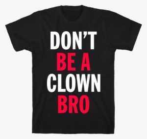 Don't Be A Clown Bro Mens T-shirt - T-shirt