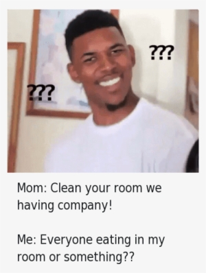 Im Confused Meme Png - Your Mom Says Clean Your Room