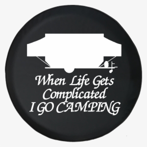 When Life Gets Complicated Go Camping Popup Camper - Pop Up Camper Silhouette