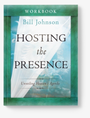 Hosting The Presence Workbook - Hosting His Presence Bill Johnson