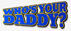 Who's Your Daddy Contest - Who's Your Daddy Png