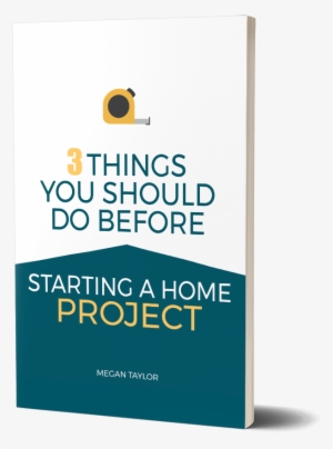 3 Things To Do Before Starting A Home Project - Holiday