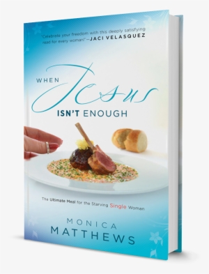 When Jesus Isn't Enough The Ultimate Meal - Jesus Isn't Enough But He's All You Need: The Ultimate
