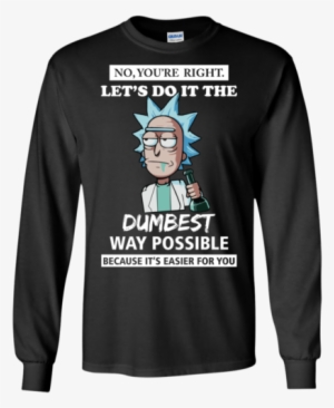Rick And Morty You're Right Let's Do It The Dumbest - Aries T Shirt