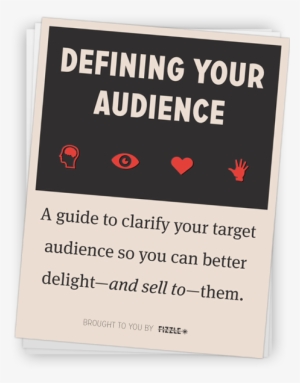 The Fizzle Guide To Defining Your Audience - Defining An Audience