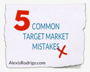 5 Target Market Mistakes - Alexis (lexi) Rodrigo