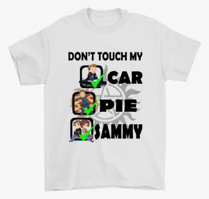 Dean Winchester Don't Touch My Car Pie Sammy Shirts - Dean Dont Touch My Car