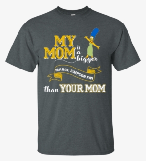 Marge Simpson T Shirts My Mom A Bigger Fan Than Yours - Shirt