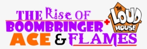 The Rise Of Boombringer The Loud House Ace And Flames