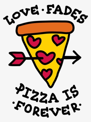 Love Fades But Pizza Is Forever - Love Fades Pizza Is Forever