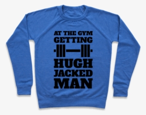 Gettin' Hugh Jacked Man Pullover - Centrist Shirt