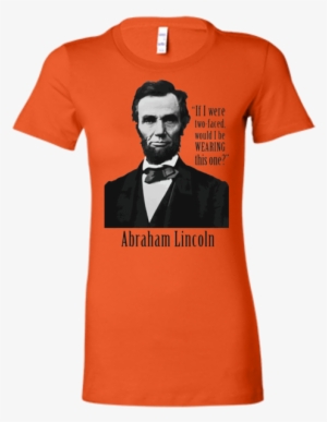 abraham lincoln "if i were two faced" funny women's - conspiracy theory t shirt