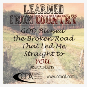 Learned From Country ~ God Blessed The Broken Road - Still Longing For You! Inspirational Verses