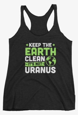Keep The Earth Clean It's Not Uranus - Shirt