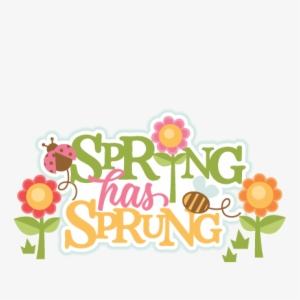 Spring Has Sprung Title Svg Scrapbook Cut File Cute - Spring Has Sprung Png