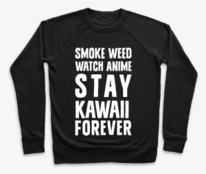 Smoke Weed Watch Anime Stay Kawaii Forever Pullover