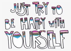 Transparent Love Quotes Tumblr For Kids - Just Try To Be Happy With Yourself