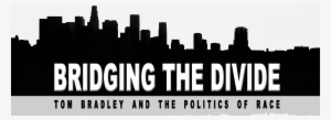 bridging the divide - bridging the divide: tom bradley and the politics of