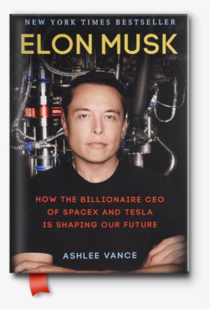 How The Billionaire Ceo Of Spacex And Tesla Is Shaping - Elon Musk By Ashlee Vance