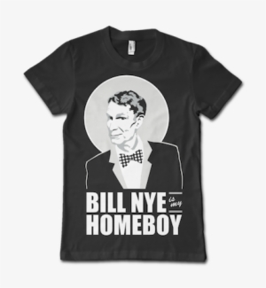 Bill Nye Is My Homeboy T-shirt - Śmieszne Napisy Na Koszulkach
