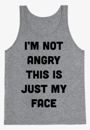 I'm Not Angry This Is Just My Face Tank Top