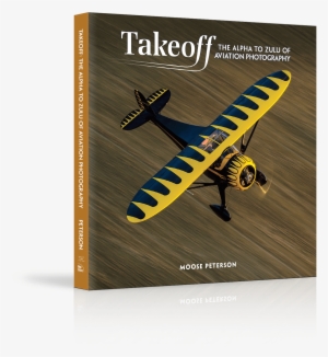 Moose's Complete Gear Locker And Camera Settings - Takeoff: The Alpha To Zulu Of Aviation Photography