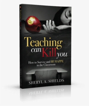 Teaching Can Kill You By Sheryl Shields