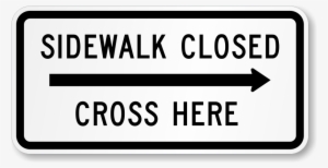 Right Arrow Sidewalk Closed, Cross Here Traffic Sign - Sidewalk Closed Ahead Cross Here