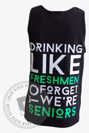 Drink Like Freshman Tank - Drinking Like Freshman To Forget We Re Seniors